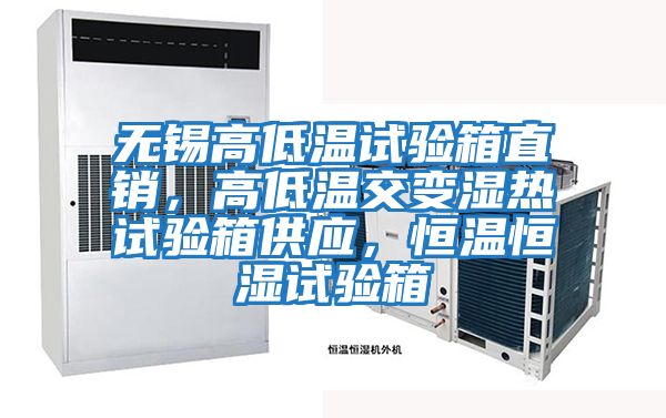 無錫高低溫試驗箱直銷，高低溫交變濕熱試驗箱供應，恒溫恒濕試驗箱