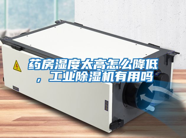 藥房濕度太高怎么降低，工業(yè)除濕機(jī)有用嗎