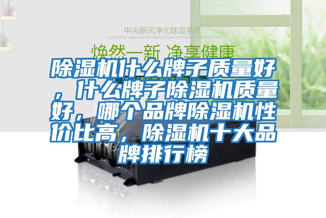 除濕機什么牌子質量好，什么牌子除濕機質量好，哪個品牌除濕機性價比高，除濕機十大品牌排行榜
