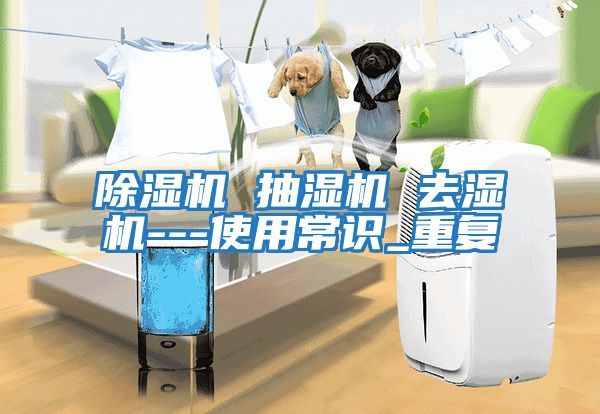 除濕機 抽濕機 去濕機---使用常識_重復(fù)