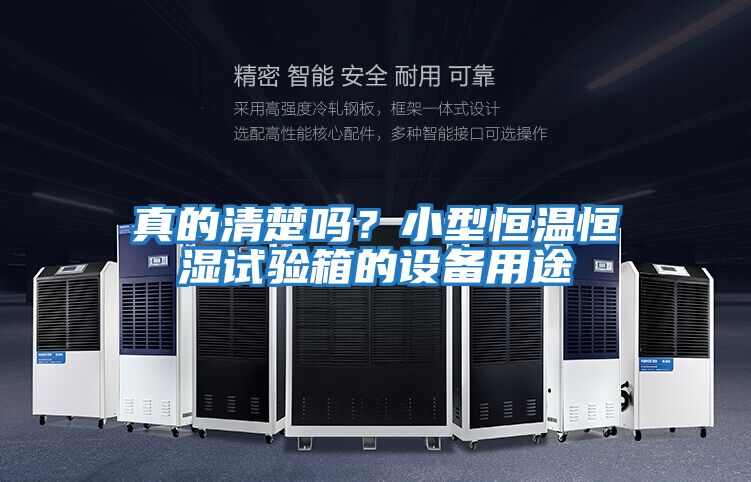 真的清楚嗎？小型恒溫恒濕試驗箱的設備用途