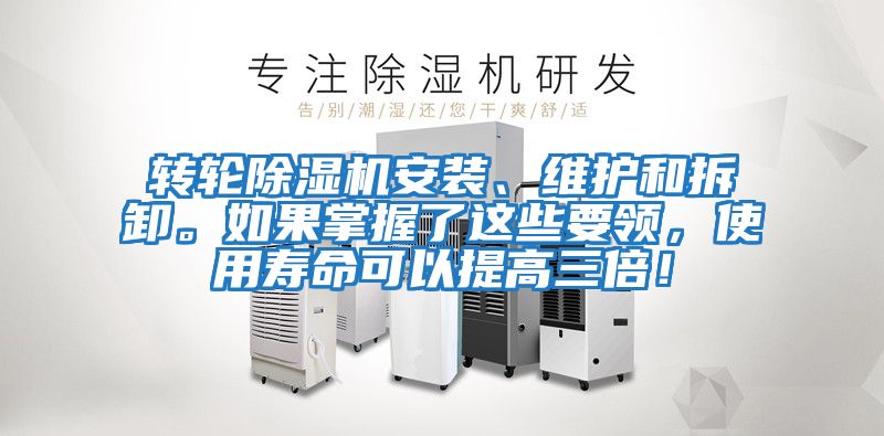 轉(zhuǎn)輪除濕機安裝、維護和拆卸。如果掌握了這些要領，使用壽命可以提高三倍！