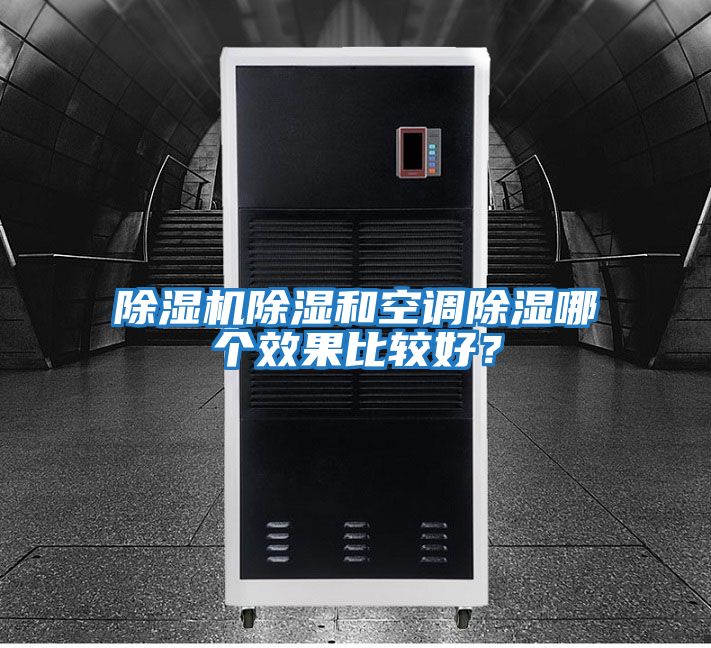 除濕機(jī)除濕和空調(diào)除濕哪個(gè)效果比較好？